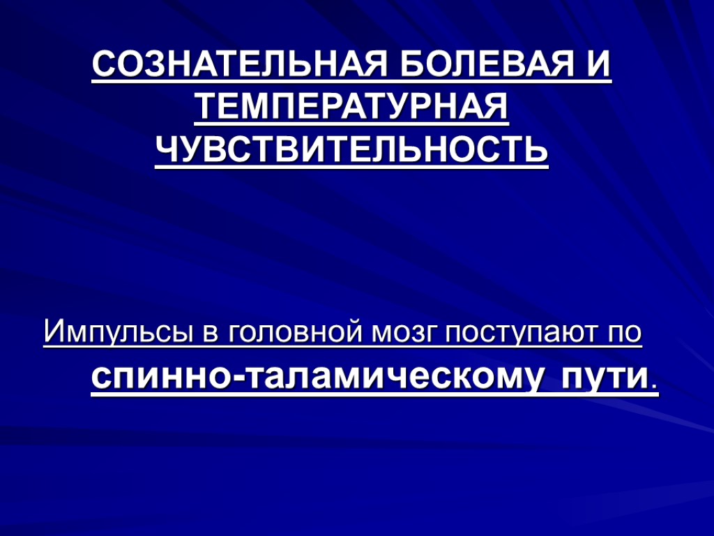 СОЗНАТЕЛЬНАЯ БОЛЕВАЯ И ТЕМПЕРАТУРНАЯ ЧУВСТВИТЕЛЬНОСТЬ Импульсы в головной мозг поступают по спинно-таламическому пути.